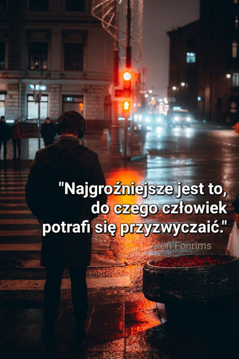 Niebezpieczny moment w życiu pojawia się wtedy, gdy przyzwyczajasz się do rzeczy, które po cichu Cię niszczą